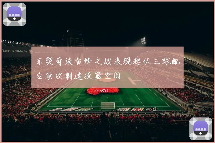 东契奇谈黄蜂之战表现起伏三球配合助攻制造投篮空间