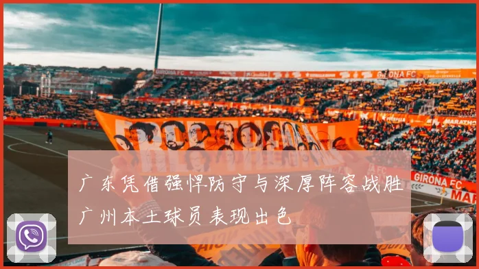 广东凭借强悍防守与深厚阵容战胜广州本土球员表现出色