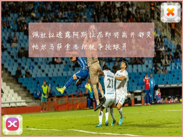 佩杜拉透露阿斯拉尼即将离开都灵帕尔马萨索洛积极争抢球员